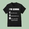 I M Gonna Cun Care For You Understand You Make You Feel T Shirt