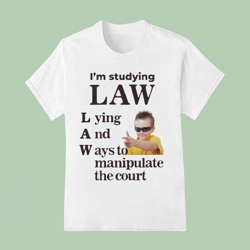 I M Studying Law Lying And Ways To Manipulate The Cour T Shirt