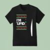 I M Stupid Ugly Christmas T Shirt