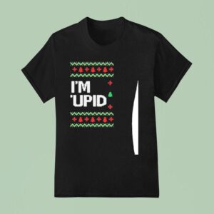I M Stupid Ugly Christmas T Shirt