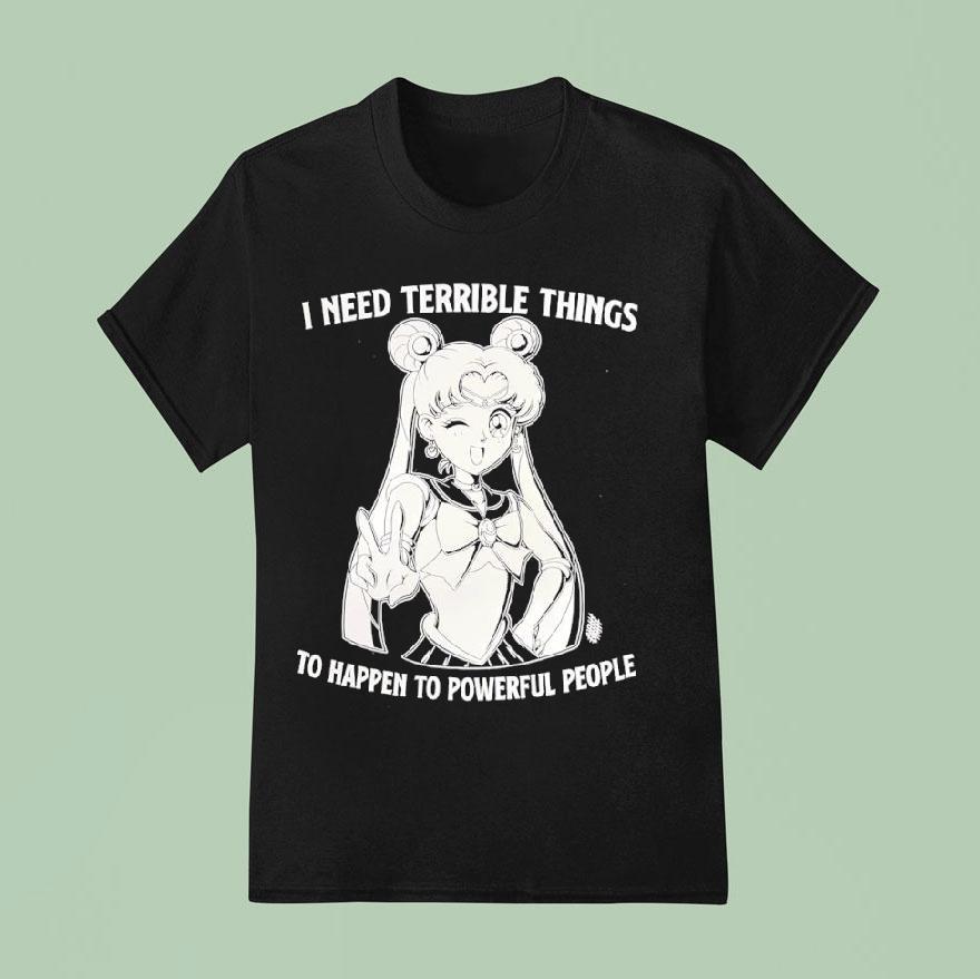 I Need Terrible Things To Happen To Powerful People Sailor Moon T Shirt