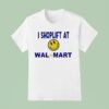 I Shoplift At Walmart Smiley T Shirt