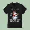 I Suffer From C H S Can T Hear Shit I Will Huh The Crap Out Of You Snowman T Shirt