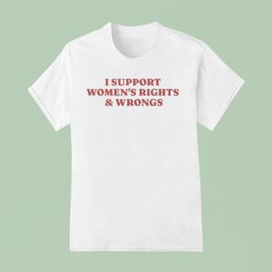 I Support Women S Rights And Wrongs T Shirt