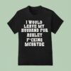 I Would Leave My Husband For Ashley Fucking Mcbryde Text Prin T Shirt