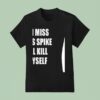 If I Miss This Spike I Ll Kill Myself T Shirt