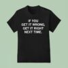 If You Get It Wrong Get It Right Next Time T Shirt