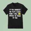 If You Suggest We Play A Card Game I Will K Myself In Front Of You T Shirt
