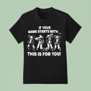 If Your Name Starts With This Is For You T Shirt