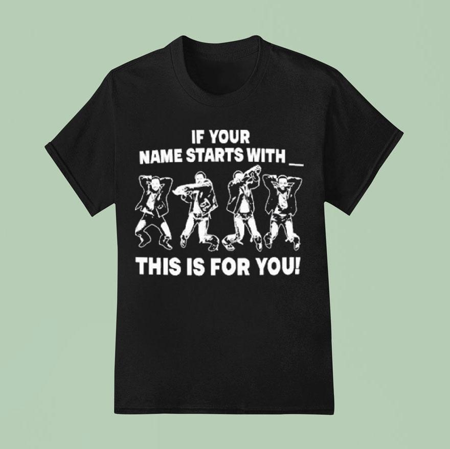 If Your Name Starts With This Is For You T Shirt