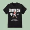Indiana Touchdown King Fernando Mendoza Crown Him Signature T Shirt