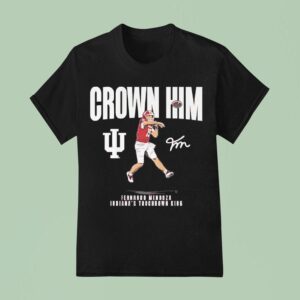 Indiana Touchdown King Fernando Mendoza Crown Him Signature T Shirt