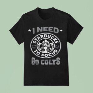 Indianapolis Colts I Needs Starbucks To Focus Nfl Touchdown T Shirt