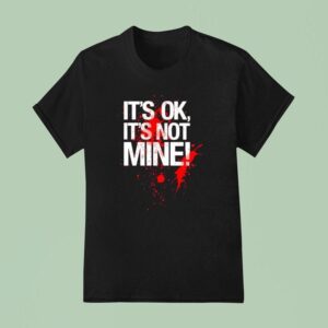 It S Ok It S Not Mine Bloody T Shirt