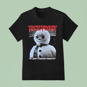 Jack Frost It Ain T Fuckin Frosty Christmas T Shirt