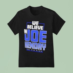 Joe Hendry We Believe In Joe Hendry Say His Name T Shirt