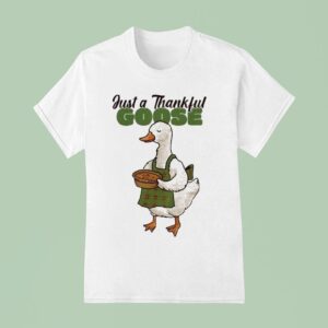 Just A Thankful Goose T Shirt