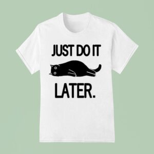 Just Do It Later Ca T Shirt