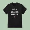 Kansas City Chiefs Be A Change Maker Opportunity Equity Freedom Justice T Shirt