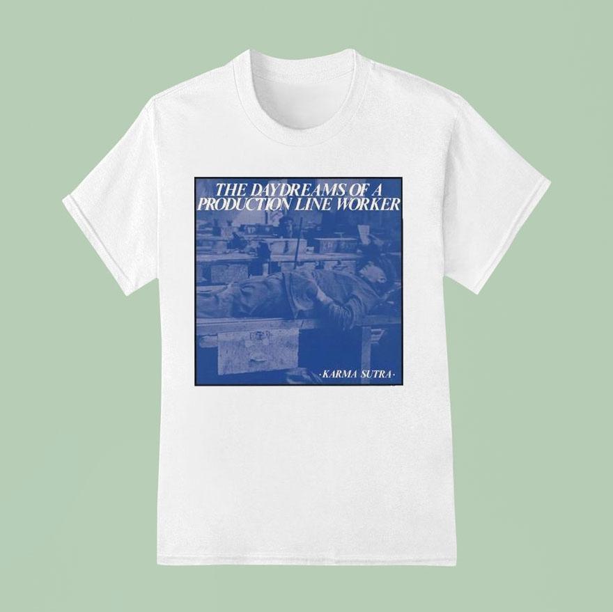Karma Sutra The Daydreams Of A Production Line Worker T Shirt