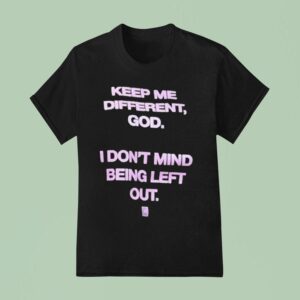 Keep Me Different God I Don T Mind Being Left Out God Is Dope T Shirt