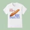 Less Regrets More Baguettes T Shirt