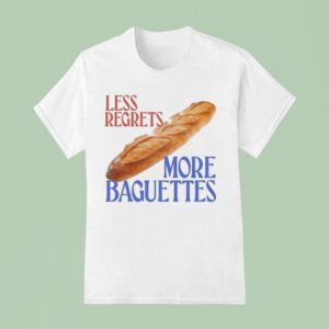 Less Regrets More Baguettes T Shirt