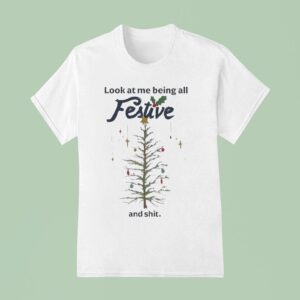 Look At Me Being All Festive And Shit Tree Christmas T Shirt