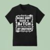 Mama Didn T Raise A Bitch If She Did It Was My Brother T Shirt