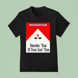 Marlboro Filter Out Racism Smoke Em If You Got Em T Shirt