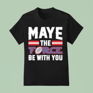 Maye The Force Be With You T Shirt