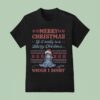 Merry Christmas If It Really Is A Merry Christmas Which I Doub T Shirt