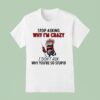 Minion Stop Asking Why Im Crazy I Dont Ask Why Youre So Stupid T Shirt