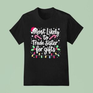 Most Likely To Trade Sister Christmas T Shirt