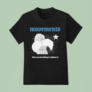 Movements Give Me Something To Believe In T Shirt