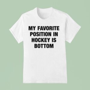 My Favorite Position In Hockey Is Bottom T Shirt