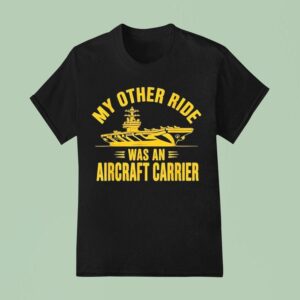My Other Ride Was An Aircraft Carrier T Shirt