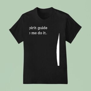 My Spirit Guide Made Me Do I T Shirt