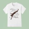 Natalie Jane Was It Really Everything Was Caught Up In A Dream T Shirt