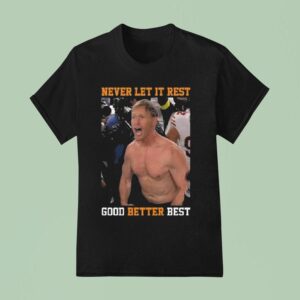 Never Let It Rest Good Better Best Ben Johnson T Shirt