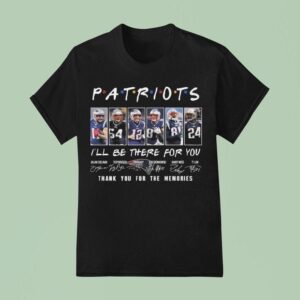 New England Patriots I Ll Be There For You Thank You For The Memories Signatures T Shirt