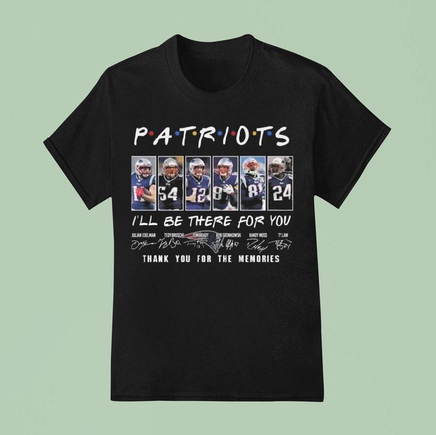 New England Patriots I Ll Be There For You Thank You For The Memories Signatures T Shirt