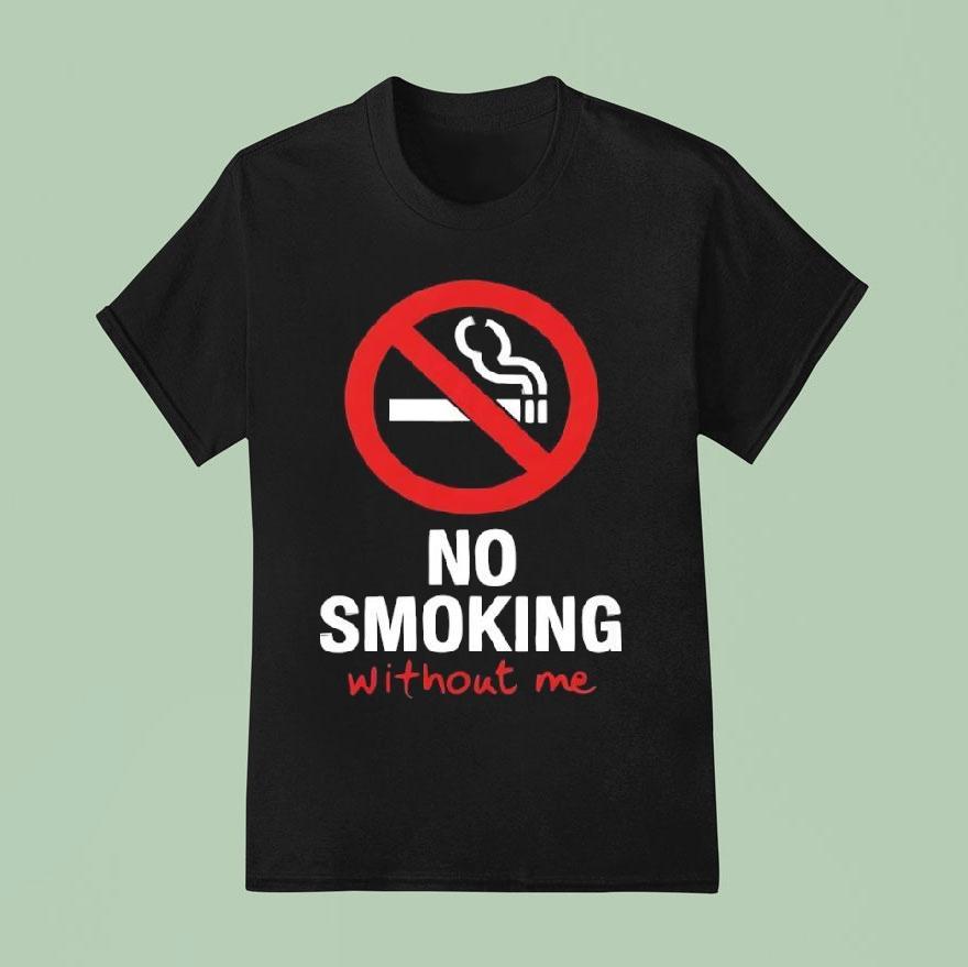 No Sign No Smoking Withour Me T Shirt