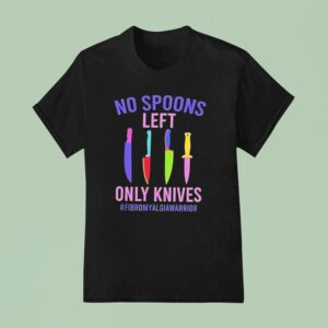 No Spoons Left Only Knives Fibromyalgia Warrior T Shirt