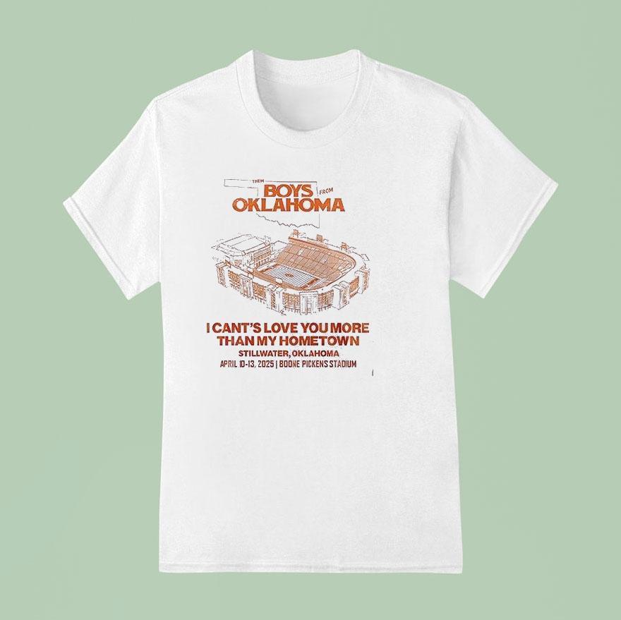 Oklahoma State Cowboys The Boys From Oklahoma I Can T Love You More Than My Hometown Stadium T Shirt
