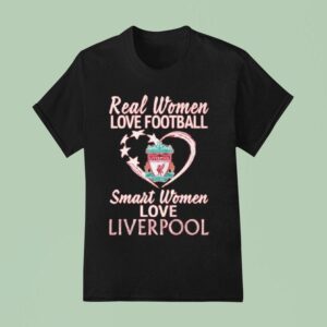 Original Real Women Love Football Smart Women Love Liverpool T Shirt