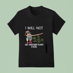 Pinocchio Cannabis I Will Not Get Another Plant Ever T Shirt