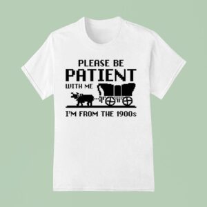 Please Be Patient With Me I M From The S T Shirt