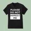 Please Do Not Arrest Me T Shirt