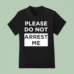 Please Do Not Arrest Me T Shirt